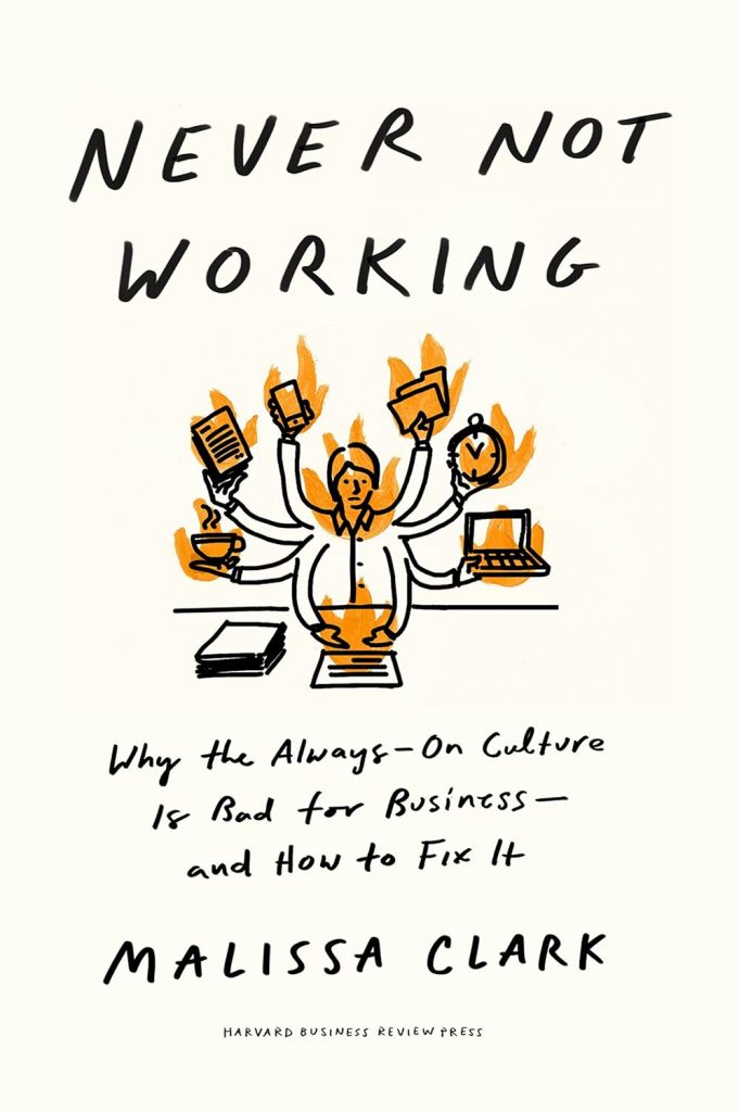 La copertina di "Never Not Working: Why the Always-On Culture Is Bad for Business - and How to Fix It" di Malissa Clark